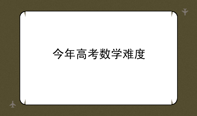 今年高考数学难度
