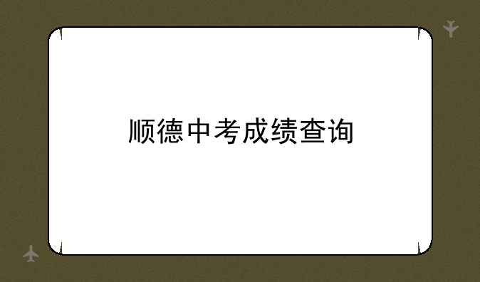 顺德中考成绩查询