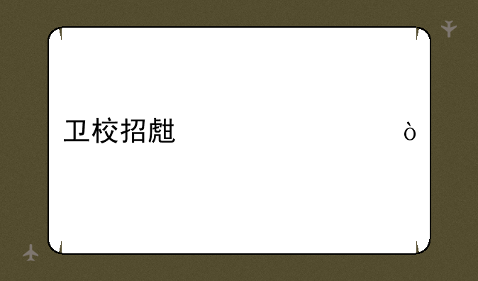 卫校招生要求？