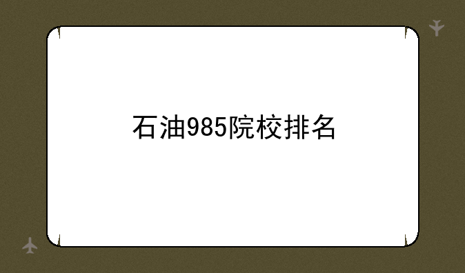 石油985院校排名