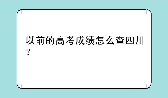 以前的高考成绩怎么查四川？