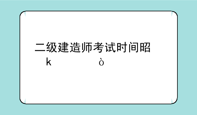 二级建造师考试时间是多久？