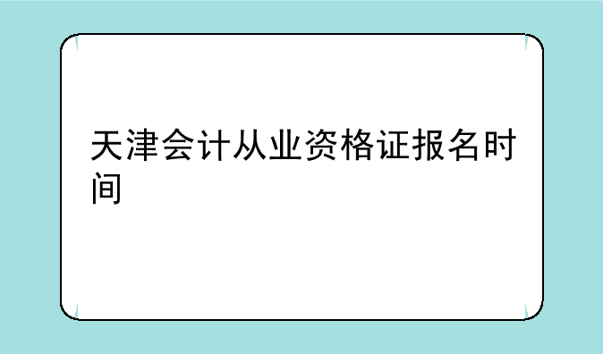 天津会计从业资格证报名时间