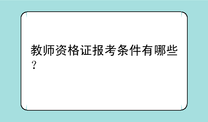 教师资格证报考条件有哪些？