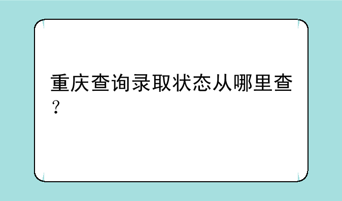 重庆查询录取状态从哪里查？