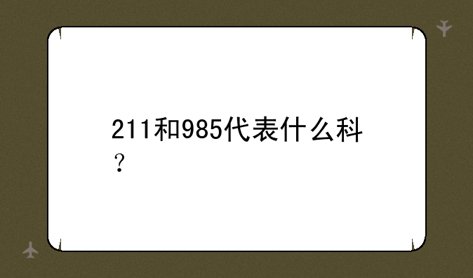211和985代表什么科？