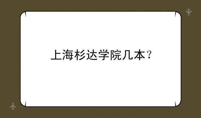 上海杉达学院几本？