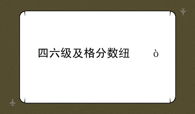 四六级及格分数线？