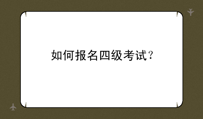 如何报名四级考试？