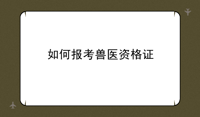 如何报考兽医资格证
