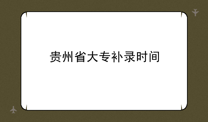 贵州省大专补录时间