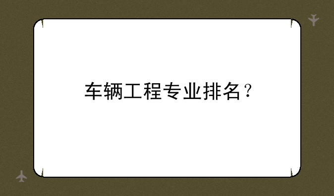 车辆工程专业排名？