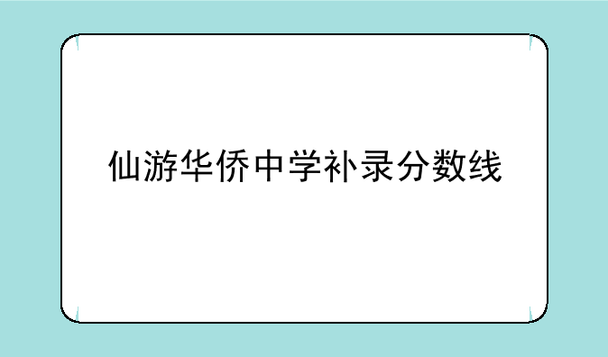 仙游华侨中学补录分数线