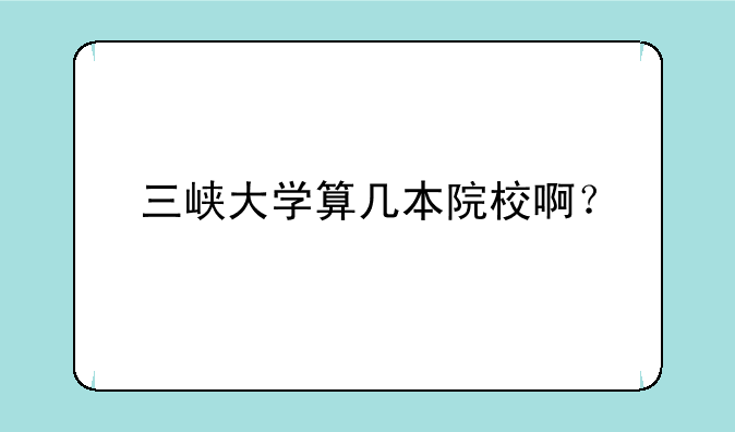 三峡大学算几本院校啊？