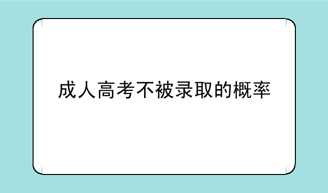 成人高考不被录取的概率