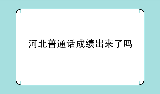 河北普通话成绩出来了吗