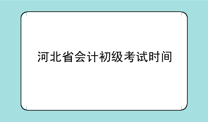 河北省会计初级考试时间