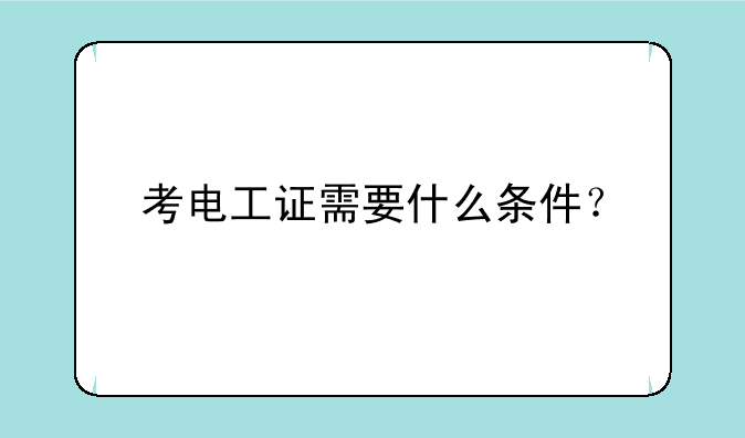 考电工证需要什么条件？