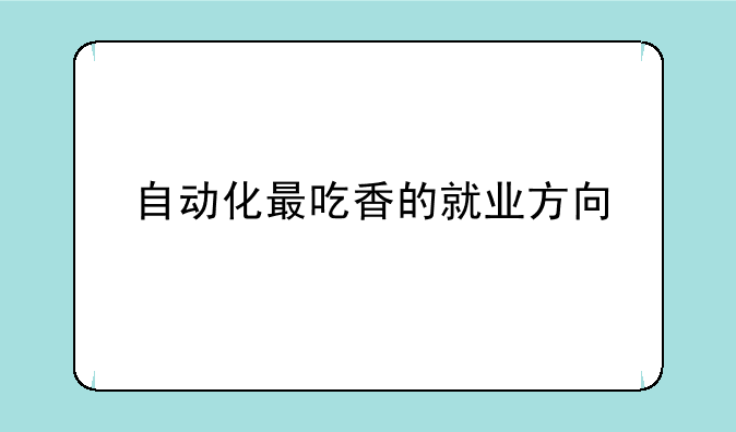 自动化最吃香的就业方向