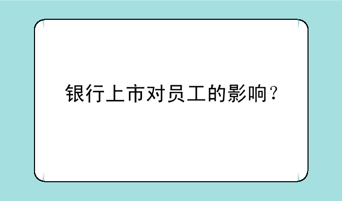 银行上市对员工的影响？