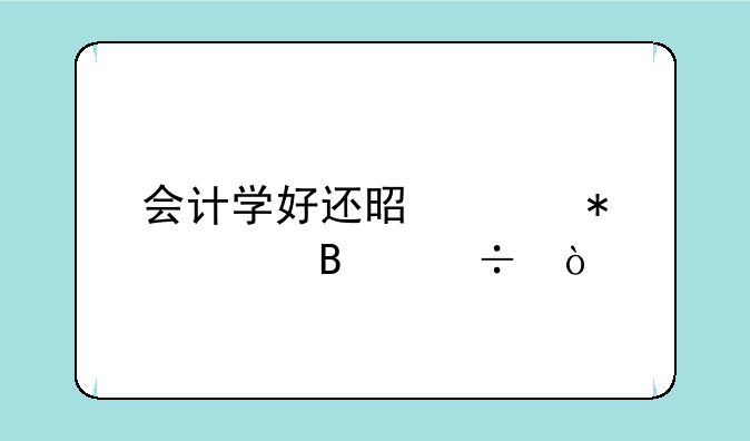 会计学好还是财务管理好？