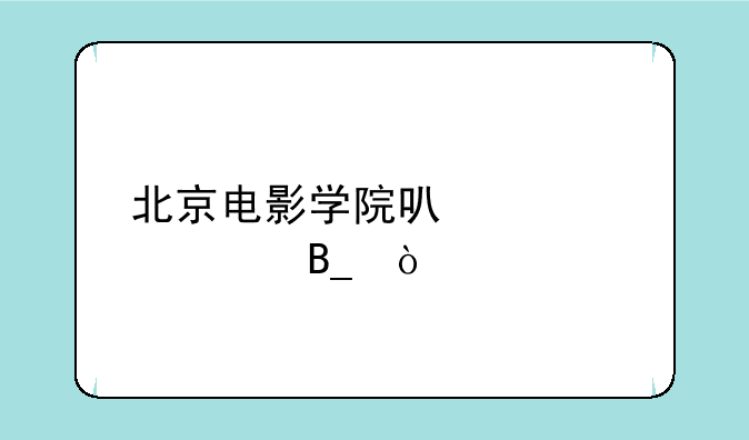 北京电影学院可以自考吗？