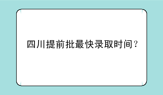 四川提前批最快录取时间？