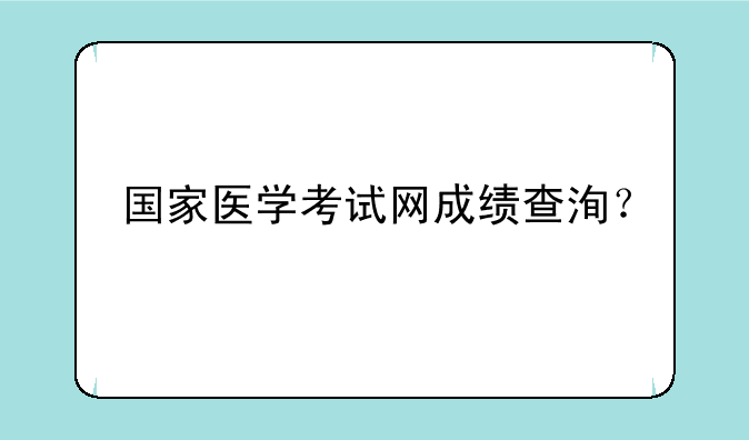 国家医学考试网成绩查洵？