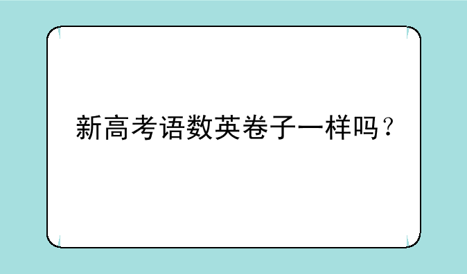 新高考语数英卷子一样吗？