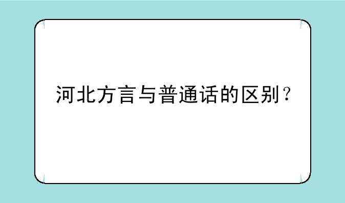 河北方言与普通话的区别？