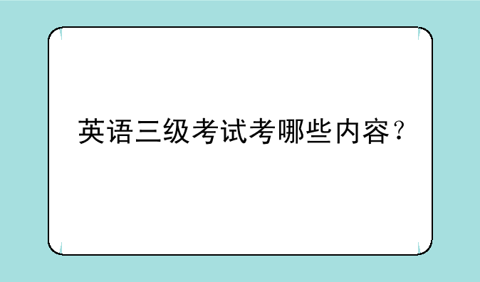 英语三级考试考哪些内容？