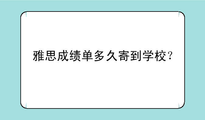 雅思成绩单多久寄到学校？
