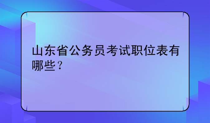 山东省公务员考试职位表有哪些？
