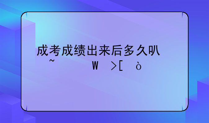 成考成绩出来后多久可以查录取？