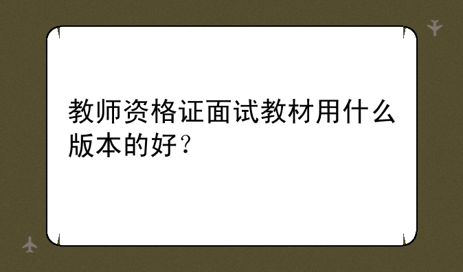 教师资格证面试教材用什么版本的好？