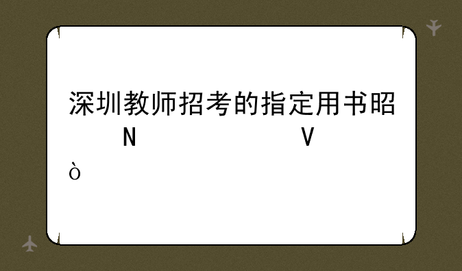 深圳教师招考的指定用书是哪几个啊？