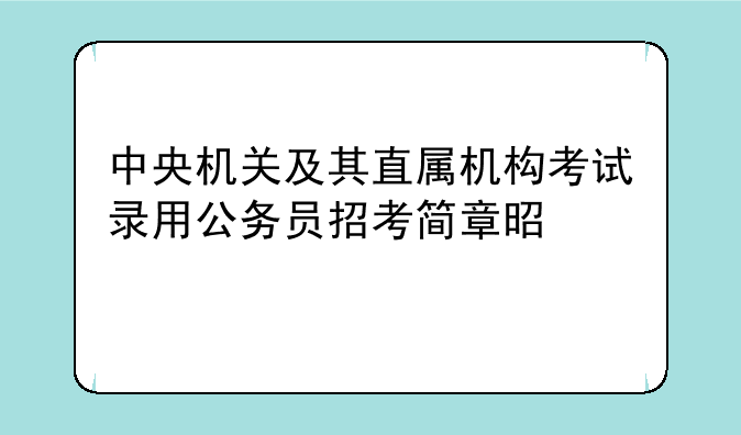 中央机关及其直属机构考试录用公务员招考简章是谁