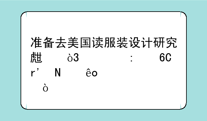 准备去美国读服装设计研究生，求推荐有哪些学校？