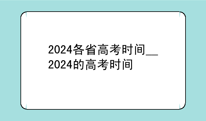 2024各省高考时间__2024的高考时间