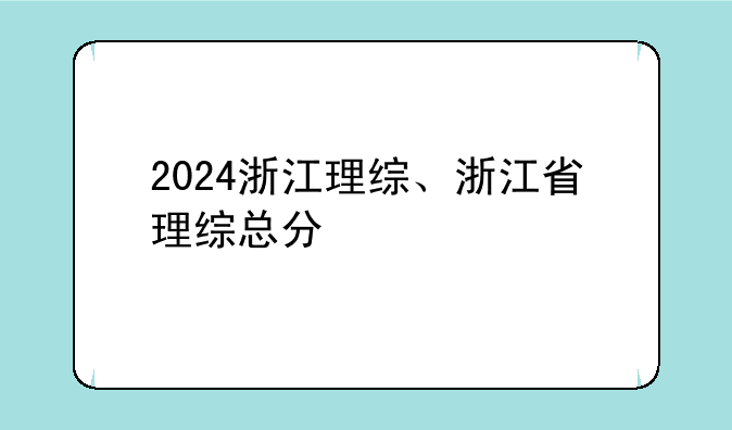 2024浙江理综、浙江省理综总分