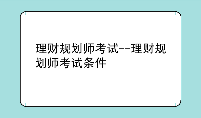 理财规划师考试--理财规划师考试条件