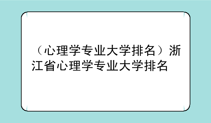 （心理学专业大学排名）浙江省心理学专业大学排名