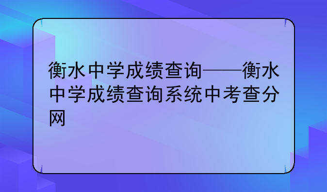 衡水中学成绩查询——衡水中学成绩查询系统中考查分网