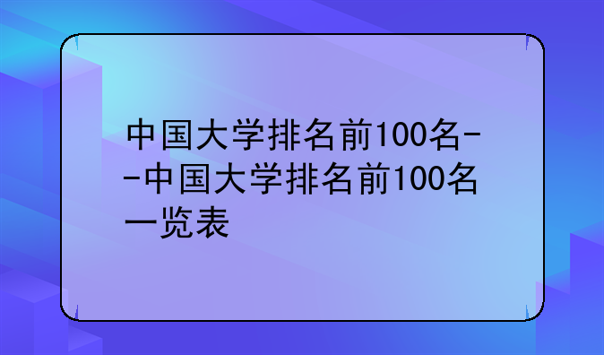 中国大学排名前100名--中国大学排名前100名一览表