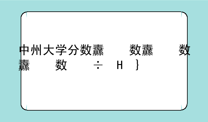 中州大学分数线，中州大学的分数线