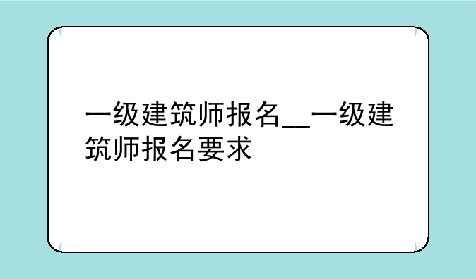 一级建筑师报名__一级建筑师报名要求