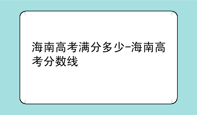 海南高考满分多少-海南高考分数线