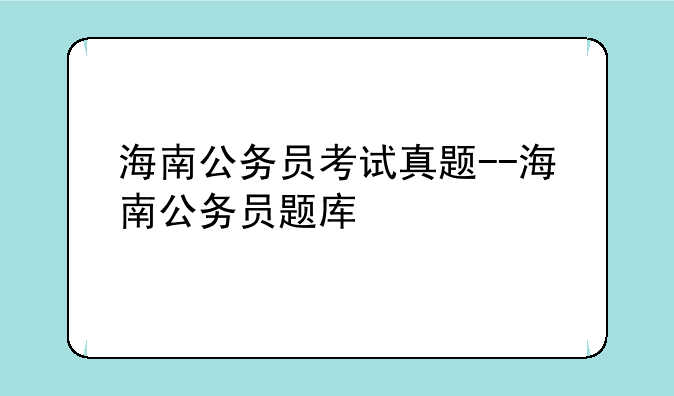 海南公务员考试真题--海南公务员题库