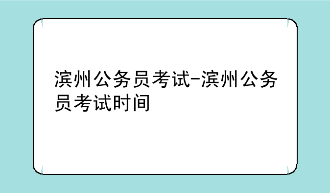 滨州公务员考试-滨州公务员考试时间