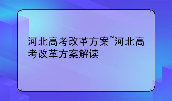 河北高考改革方案~河北高考改革方案解读